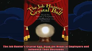 READ book  The Job Hunters Crystal Ball Read the Minds of Employers and Influence Their Decisions Full Free