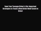 Read Save Your Teenage Driver's Life: Important Strategies to Teach a New Driver Now! (Learn