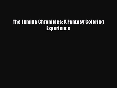 Read Books The Lumina Chronicles: A Fantasy Coloring Experience ebook textbooks
