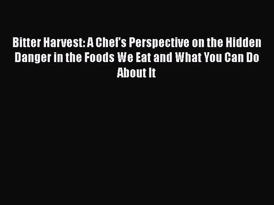 Read Bitter Harvest: A Chef's Perspective on the Hidden Danger in the Foods We Eat and What