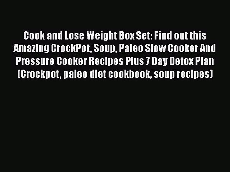Read Cook and Lose Weight Box Set: Find out this Amazing CrockPot Soup Paleo Slow Cooker And