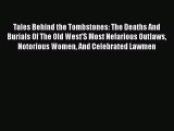 Download Tales Behind the Tombstones: The Deaths And Burials Of The Old West'S Most Nefarious