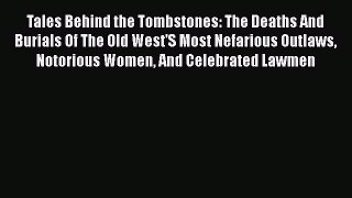 Download Tales Behind the Tombstones: The Deaths And Burials Of The Old West'S Most Nefarious