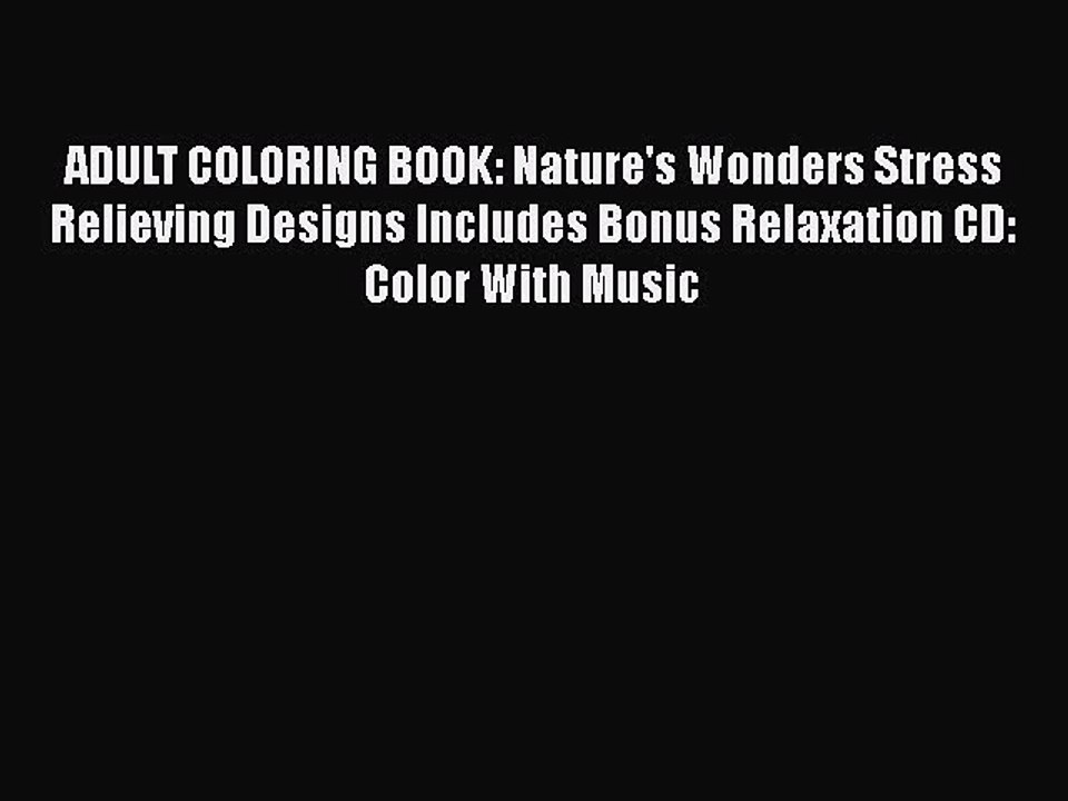 Read Books ADULT COLORING BOOK: Nature's Wonders Stress Relieving Designs Includes Bonus Relaxation