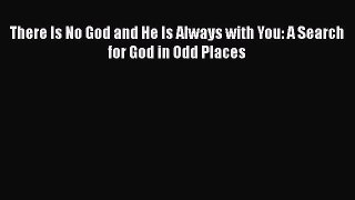 Read There Is No God and He Is Always with You: A Search for God in Odd Places Ebook Free