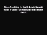 Read Gluten Free Living For Health: How to Live with Celiac or Coeliac Disease (Gluten Intolerance