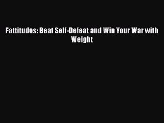 Download Fattitudes: Beat Self-Defeat and Win Your War with Weight PDF Free