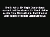Read Healthy Habits: 80  Simple Changes for an Energized Healthier & Happier Life (Healthy