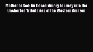 Read Mother of God: An Extraordinary Journey into the Uncharted Tributaries of the Western