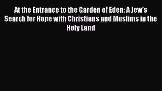 Read At the Entrance to the Garden of Eden: A Jew's Search for Hope with Christians and Muslims