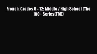 Read French Grades 6 - 12: Middle / High School (The 100+ Series(TM)) Ebook Free