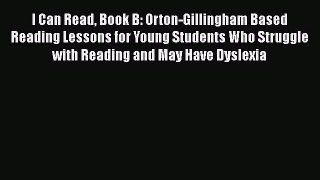 Read I Can Read Book B: Orton-Gillingham Based Reading Lessons for Young Students Who Struggle
