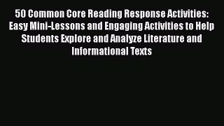 Read 50 Common Core Reading Response Activities: Easy Mini-Lessons and Engaging Activities
