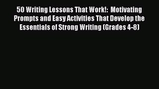 Read 50 Writing Lessons That Work!:  Motivating Prompts and Easy Activities That Develop the