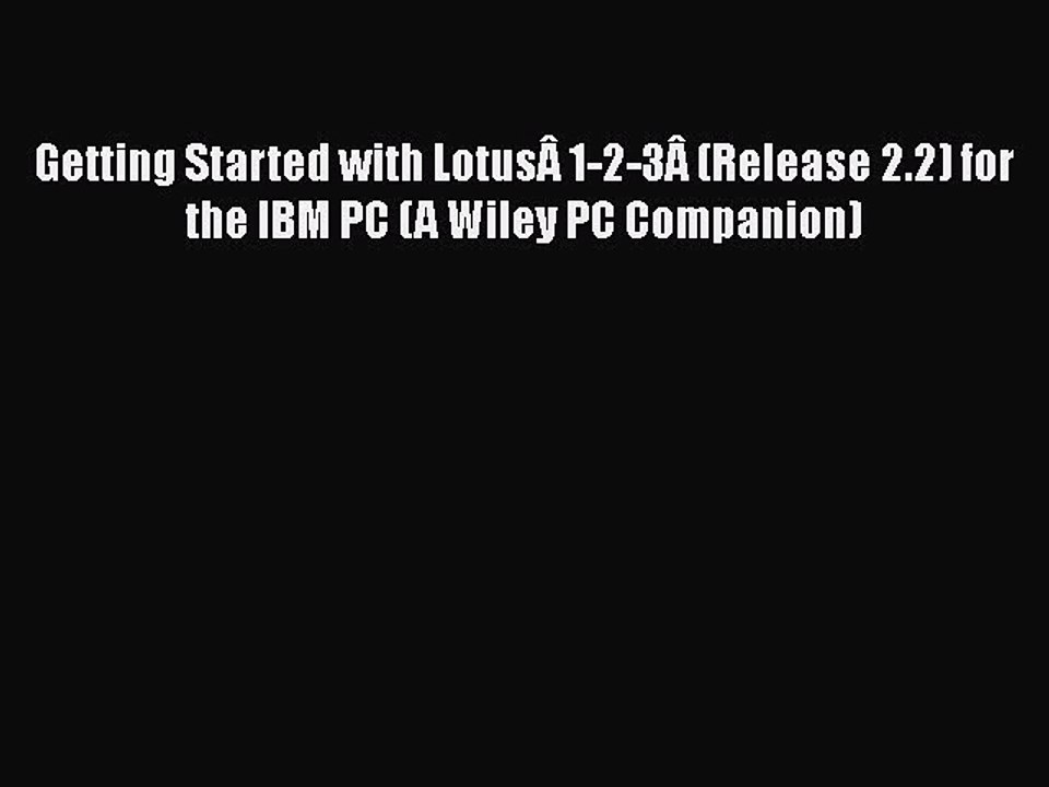 [PDF] Getting Started with LotusÃ‚ 1-2-3Ã‚ (Release 2.2) for the IBM PC (A Wiley PC Companion)