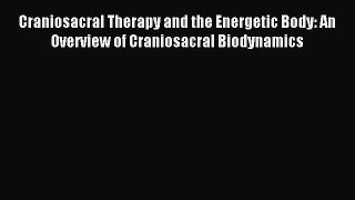 Read Craniosacral Therapy and the Energetic Body: An Overview of Craniosacral Biodynamics PDF
