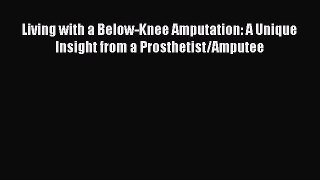 Download Living with a Below-Knee Amputation: A Unique Insight from a Prosthetist/Amputee PDF