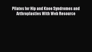 Download Pilates for Hip and Knee Syndromes and Arthroplasties With Web Resource PDF Online