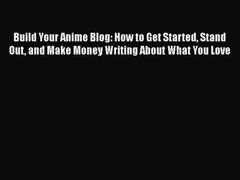 PDF Build Your Anime Blog: How to Get Started Stand Out and Make Money Writing About What You
