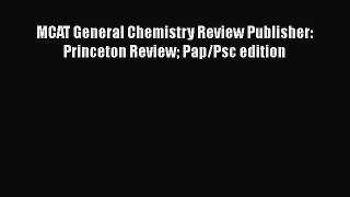 Download MCAT General Chemistry Review Publisher: Princeton Review Pap/Psc edition PDF Online