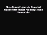 Read Shape Memory Polymers for Biomedical Applications (Woodhead Publishing Series in Biomaterials)