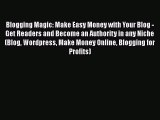 PDF Blogging Magic: Make Easy Money with Your Blog - Get Readers and Become an Authority in