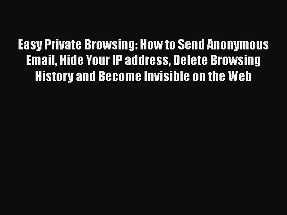 Download Easy Private Browsing: How to Send Anonymous Email Hide Your IP address Delete Browsing