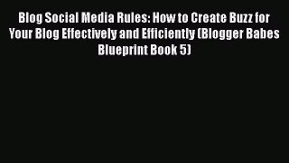 PDF Blog Social Media Rules: How to Create Buzz for Your Blog Effectively and Efficiently (Blogger