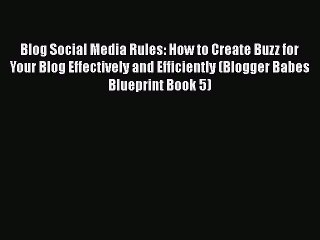 PDF Blog Social Media Rules: How to Create Buzz for Your Blog Effectively and Efficiently (Blogger