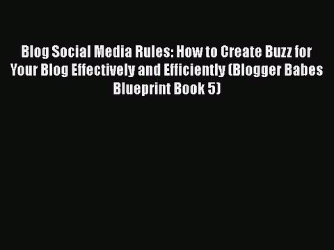 PDF Blog Social Media Rules: How to Create Buzz for Your Blog Effectively and Efficiently (Blogger