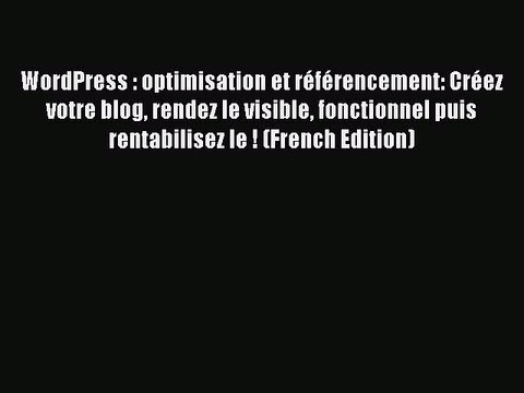 PDF WordPress : optimisation et rÃ©fÃ©rencement: CrÃ©ez votre blog rendez le visible fonctionnel