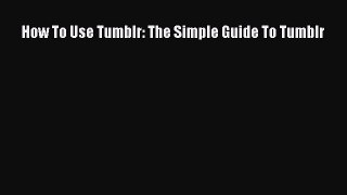 PDF How To Use Tumblr: The Simple Guide To Tumblr Free Books