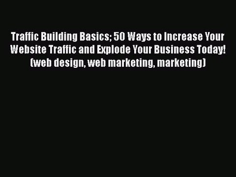 Download Traffic Building Basics 50 Ways to Increase Your Website Traffic and Explode Your