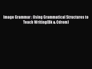 Read Image Grammar : Using Grammatical Structures to Teach Writing(Bk & Cdrom) Ebook Free