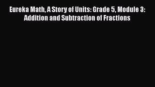 Download Eureka Math A Story of Units: Grade 5 Module 3: Addition and Subtraction of Fractions