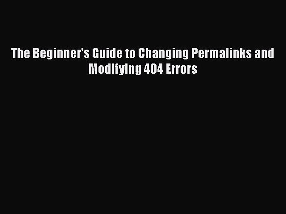 PDF The Beginner's Guide to Changing Permalinks and Modifying 404 Errors Free Books