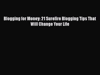 Download Video: PDF Blogging for Money: 21 Surefire Blogging Tips That Will Change Your Life Free Books