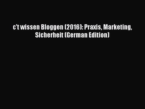 PDF c't wissen Bloggen (2016): Praxis Marketing Sicherheit (German Edition) Free Books