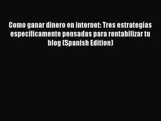 PDF Como ganar dinero en internet: Tres estrategias especÃ­ficamente pensadas para rentabilizar