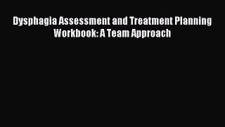Read Dysphagia Assessment and Treatment Planning Workbook: A Team Approach Ebook Free
