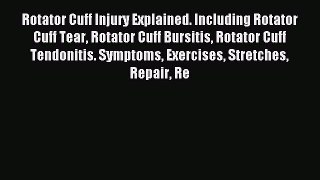 Read Rotator Cuff Injury Explained. Including Rotator Cuff Tear Rotator Cuff Bursitis Rotator