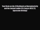 Read Your Brain on Ink: A Workbook on Neuroplasticity and the Journal Ladder (It's Easy to