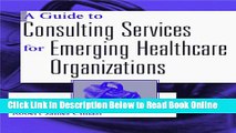 Read A Guide to Consulting Services for Emerging Healthcare Organizations  Ebook Free