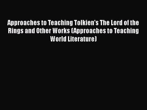 Read Approaches to Teaching Tolkien's The Lord of the Rings and Other Works (Approaches to