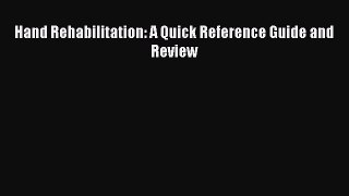 Read Hand Rehabilitation: A Quick Reference Guide and Review Ebook Free