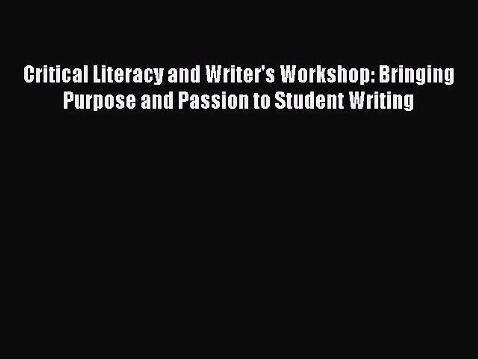 Read Critical Literacy and Writer's Workshop: Bringing Purpose and Passion to Student Writing