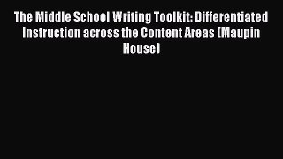 Read The Middle School Writing Toolkit: Differentiated Instruction across the Content Areas