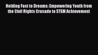 Read Holding Fast to Dreams: Empowering Youth from the Civil Rights Crusade to STEM Achievement