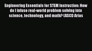 Read Engineering Essentials for STEM Instruction: How do I infuse real-world problem solving