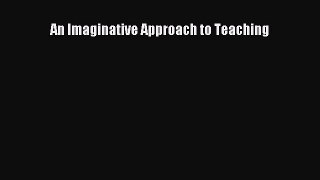 Read An Imaginative Approach to Teaching PDF Free